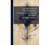 Leçons Sur Les CoordonnÃ(c)es Curvilignes Et Leurs Diverses Applications...