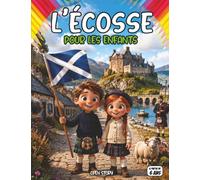 L'Écosse pour les enfants: Un guide illustré pour découvrir les Highlands : légendes, châteaux, nature sauvage, inventions et coloriages amusants