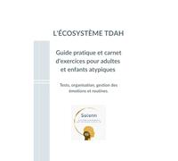 L'Écosystème TDAH : Guide pratique et carnet d'exercices pour adultes et enfants atypiques: Tests, organisation, gestion des émotions et routines...