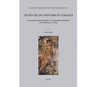 L'écriture de l'histoire en syriaque: Transmissions interculturelles et constructions identitaires entre hellénisme et islam. Avec des répertoires des ... 12 (Late Antique History and Religion)