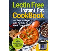 Lectin Free Cookbook Instant Pot: Lose Weight with Perfect Lectin-Free Recipes for Your Electric Pressure Cooker. Two Weeks Meal Planning for Fast Weight Loss