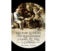 'Lector Ludens' : The Representation of Games & Play in Cervantes