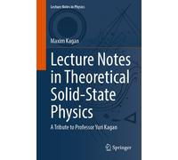 Lecture Notes in Theoretical Solid-State Physics : A Tribute to Professor Yuri Kagan