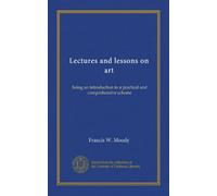Lectures and lessons on art (Vol-1): being an introduction to a practical and comprehensive scheme