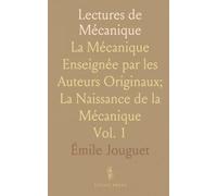Lectures de Mécanique: La Mécanique Enseignée par les Auteurs Originaux; La Naissance de la Mécanique