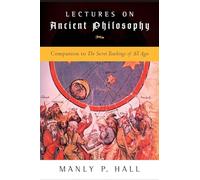 Lectures on Ancient Philosophy: Companion to The Secret Teachings of All Ages