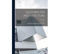 Lectures On Architecture; Volume 1