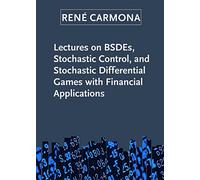 Lectures on BSDEs, Stochastic Control, and Stochastic Differential Games with Financial Applications: 1 (SIAM Series on Financial Mathematics, Series Number 1)
