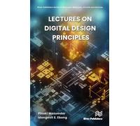 Lectures on Digital Design Principles (River Publishers Series in Electronic Materials, Circuits and Devices)