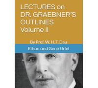 LECTURES on DR. GRAEBNER’S OUTLINES Volume II: By Prof. W. H. T. Dau