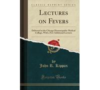 Lectures on Fevers: Delivered at the Chicago Homoeopathic Medical College, with a Few Additional Lectures (Classic Reprint)