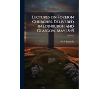 Lectures on Foreign Churches. Delivered in Edinburgh and Glasgow, May 1845