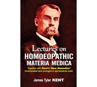 Lectures on Homoeopathic Materia Medica: Together with Kent's "New Remedies" Incorporated & Arranged in One Alphabetical Order