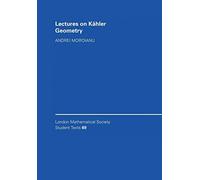 Lectures on Kähler Geometry: 69 (London Mathematical Society Student Texts, Series Number 69)