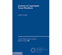Lectures on Lagrangian Torus Fibrations: 105 (London Mathematical Society Student Texts, Series Number 105)