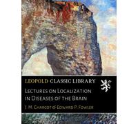 Lectures on Localization in Diseases of the Brain