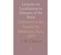 Lectures on Localization in Diseases of the Brain: Delivered at the Faculté De Médecine, Paris, 1875