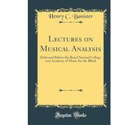 Lectures on Musical Analysis: Delivered Before the Royal Normal College and Academy of Music for the Blind (Classic Reprint)