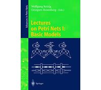 Lectures on Petri Nets I: Basic Models: Advances in Petri Nets: 1491 (Lecture Notes in Computer Science, 1491)