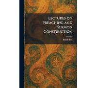 Lectures on Preaching and Sermon Construction