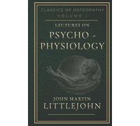 Lectures on Psycho-Physiology: Classical Osteopathic Philosophy and the Foundations of Mind-Body Integration (Classics of Osteopathy)