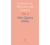 Lectures on Rhetoric and Oratory: Delivered to the Classes of Senior and Junior Sophisters in Harvard University