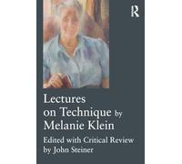 Lectures on Technique by Melanie Klein: Edited with Critical Review by John Steiner