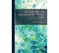 Lectures On the Diseases of the Spinal Cord