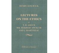 Lectures on the Ethics of T. H. Green, Mr. Herbert Spencer, and J. Martineau