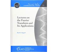 Lectures on the Fourier Transform and Its Applications (Pure and Applied Undergraduate Texts)