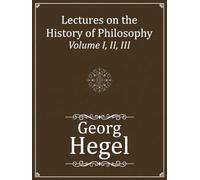 Lectures on the History of Philosophy: Volume I, II, III (Complete)