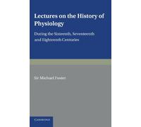 Lectures on the History of Physiology: During the Sixteenth, Seventeenth and Eighteenth Centuries