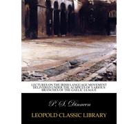 Lectures on the Irish language movement delivered under the auspices of various branches of the Gaelic League