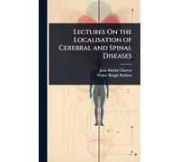 Lectures On the Localisation of Cerebral and Spinal Diseases