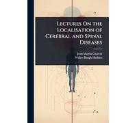Lectures On the Localisation of Cerebral and Spinal Diseases