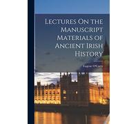 Lectures on the Manuscript Materials of Ancient Irish History