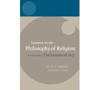 LECTURES ON THE PHILOSOPHY OF RELIGION: Lectures on the Philosophy of Religion One-Volume Edition, The Lectures of 1827 (C Hegel T Hegel Lectures)