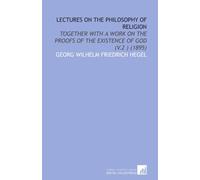 Lectures on the Philosophy of Religion: Together With a Work on the Proofs of the Existence of God (V.2 ) (1895)