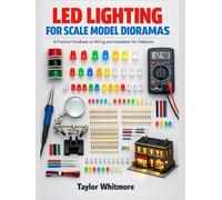 LED LIGHTING FOR SCALE MODEL DIORAMAS: A Practical Handbook on Wiring and Installation for Hobbyists