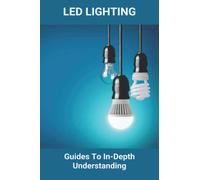 LED Lighting: Guides To In-Depth Understanding