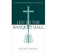 Led to the Banquet Hall: A story of quiet confidence in a good God