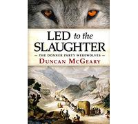 Led to the Slaughter: The Donner Party Werewolves: A Virginia Reed Adventure: 1 (Virginia Reed Adventures)