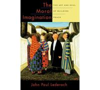 The Moral Imagination: The Art and Soul of Building Peace
