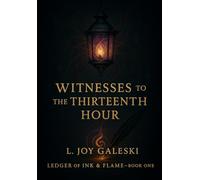 LEDGER OF INK & FIRE: WITNESSES TO THE THIRTEENTH HOUR (WITNESSES TO THE THIRTEENTH HOUR SERIES)