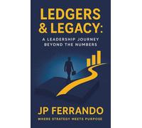 Ledgers & Legacy: A Leadership Journey Beyond the Numbers