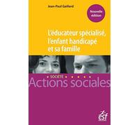 L'éducateur spécialisé, l'enfant handicapé et sa famille: Manuel à l'usage des professionnels de l'éducation spécialisée et des familles