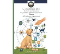 L'éducation du chiot: De l'arrivée à la maison aux premiers apprentissages réussis. Tome 1: de la naissance à quatre mois. (La Boussole: Cap sur l’essentiel, sans détour)