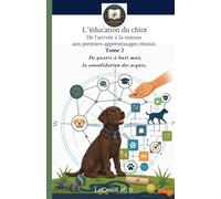 L'EDUCATION DU CHIOT: De l'arrivée à la maison aux premiers apprentissages réussis.: Tome 2: De quatre à huit mois, la consolidation des acquis. (La Boussole: Cap sur l’essentiel, sans détour)