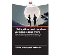 L'éducation positive dans un monde sans murs: Élever des enfants compatissants, résilients et conscients à l'ère de la connexion mondiale