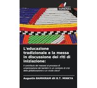 L'educazione tradizionale e la messa in discussione dei riti di iniziazione: Il contributo dei massesi al processo di umanizzazione dei bambini in un ... della globalizzazione o un vicolo cieco?